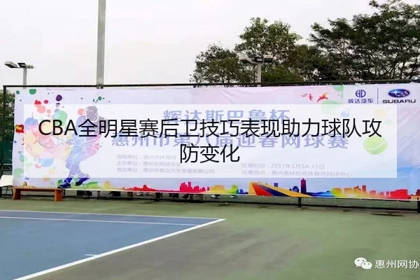 CBA全明星赛后卫技巧表现助力球队攻防变化